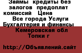 Займы, кредиты без залогов, предоплат, комиссий › Цена ­ 3 000 000 - Все города Услуги » Бухгалтерия и финансы   . Кемеровская обл.,Топки г.